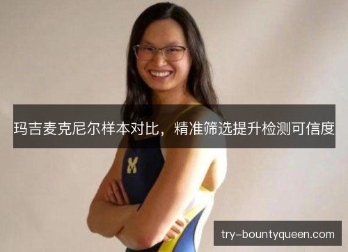 玛吉麦克尼尔样本对比,精准筛选提升检测可信度 玛吉麦克尼尔样本对比,精准筛选提升检测可信度